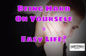 If You Are Hard On Yourself, Life Will Be Easy On You – Build Strength To Overcome And Succeed!