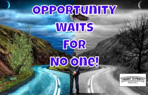 Opportunity Will Not Wait For You To Make A Decision – Make An Informed Decision Quickly!