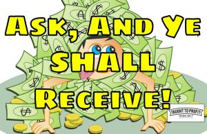 Ask And Ye Shall Receive – Believing Requires You Also Ask