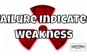 Continued Failure Will Occur Until Weakness Is Overcome! Continued Failure Will Occur Until Weakness Is Overcome!
