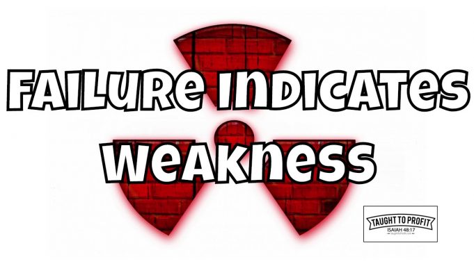Continued Failure Will Occur Until Weakness Is Overcome! Continued Failure Will Occur Until Weakness Is Overcome!