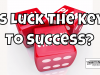 Is Luck The Key To Your Success? Time And Chance Happens To Us All, Timing Can Make Or Break A Business Is Luck The Key To Your Success?