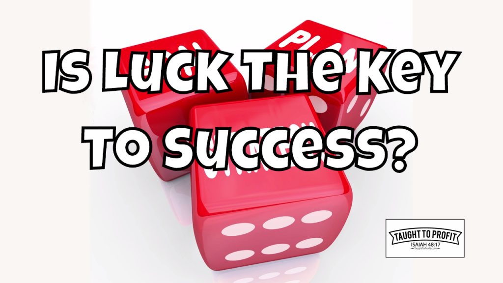 Is Luck The Key To Your Success?