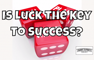 Is Luck The Key To Your Success? Time And Chance Happens To Us All, Timing Can Make Or Break A Business Is Luck The Key To Your Success?