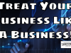 Treat Your Business Like A Business – Failure To Do This Ruins Many New Entrepreneurs Chances Of Success Treat Your Business Like A Business - Failure To Do This Ruins Many New Entrepreneurs Chances Of Success