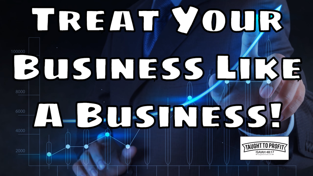 Treat Your Business Like A Business - Failure To Do This Ruins Many New Entrepreneurs Chances Of Success