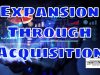Expansion Through Acquisitions – Scaling Your Business Up Does Not Always Require More Work, It Can Be Done Via Acquisitions