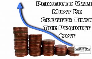 You Must Prove The Value Of Your Good Or Service To Remove Cost As A Barrier To The Sale