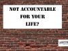 Ultimate Accountability – You Are Responsible For Everything That Happens In Your Life, Good Or Bad