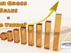 High Gross Sales Can Be A Bad Thing – Do Not Fall For Talk About Large Sales Numbers, Only Profits Matter!