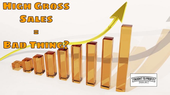 High Gross Sales Can Be A Bad Thing – Do Not Fall For Talk About Large Sales Numbers, Only Profits Matter!