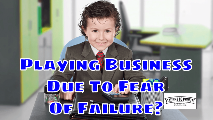 Playing Business Due To Fear Of Failure – Stop Playing The Role Of A Business Person And Start Being In Business! Playing Business Due To Fear Of Failure - Stop Playing The Role Of A Business Person And Start Being In Business