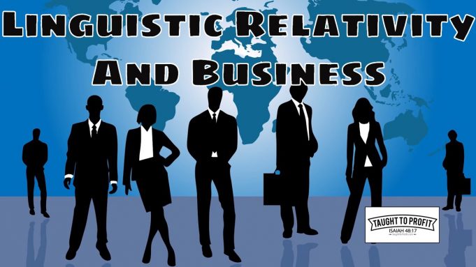 Change Your Business Vocabulary And Change Your Thinking – Linguistic Relativity And Your Business