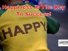 Success Is Not The Key To Happiness, Happiness Is The Key To Success!