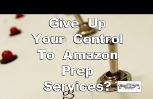 Amazon Prep Service Companies Are A Potential Disaster For Your Amazon FBA Business