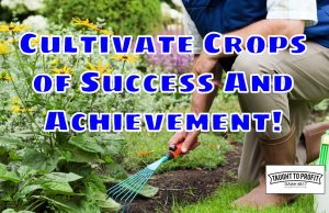 Stop Watering Weeds Of Negativity And Failure, Start Cultivating The Crops Of Success And Achievement!