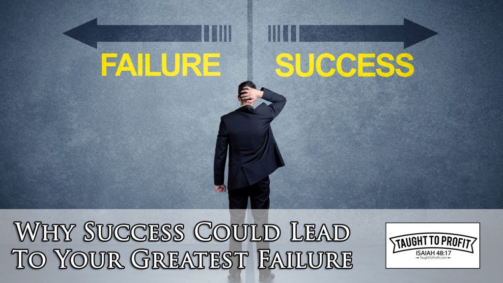 Why Success Could Lead To Your Greatest Failure