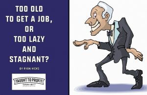 Too Old To Get A Job, Or Too Lazy And Stagnant?