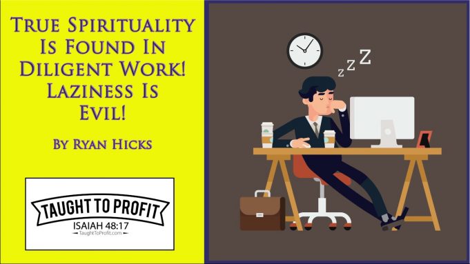 Do Not Confuse Laziness For Spirituality – True Spirituality Is Found In Diligent Work!