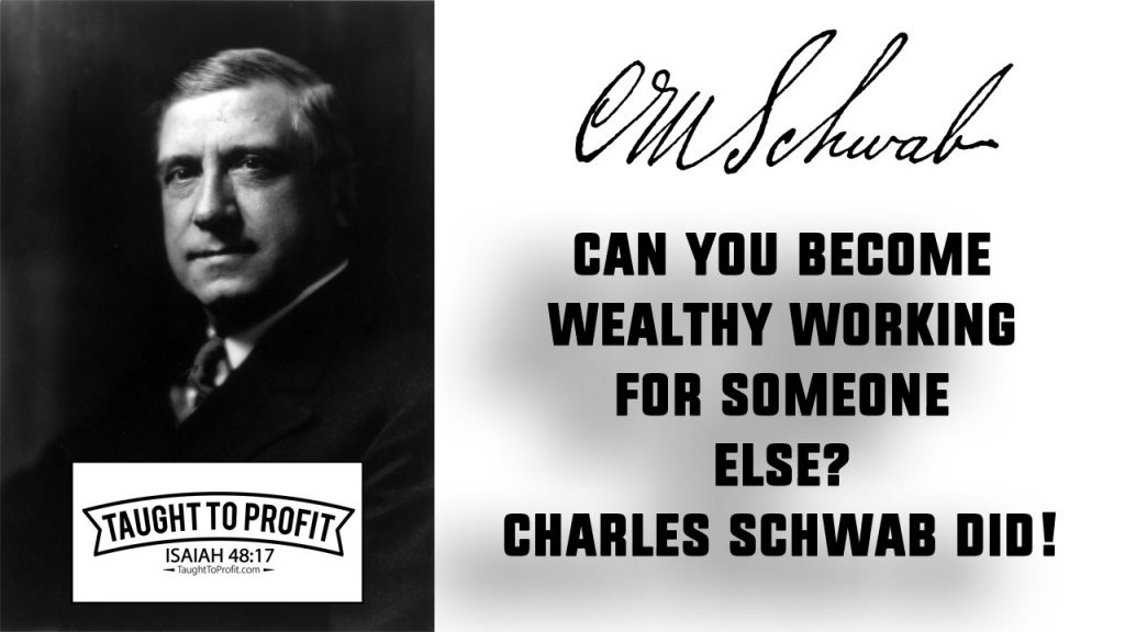 Can You Become Wealthy Working For Someone Else? Yes, Charles Schwab Did, And So Can You!