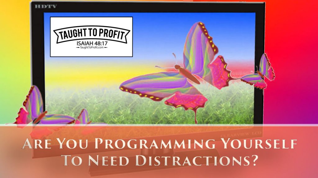 Are You Programming Yourself To Need Distractions From Life And Work? Work And Life Are Too Boring?