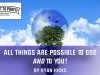 All Things Are Possible To God AND To You!