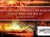 Destroying The Poverty Mentality Series #3 – Curse Not The Rich!