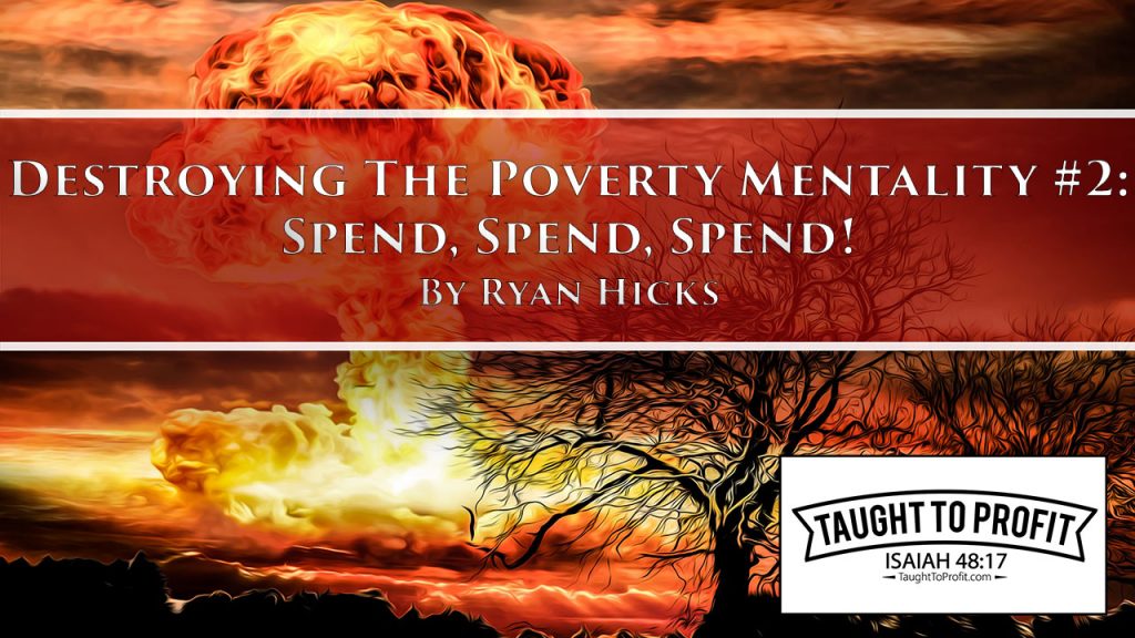 Destroying The Poverty Mentality Series #2 - Spend, Spend, Spend!