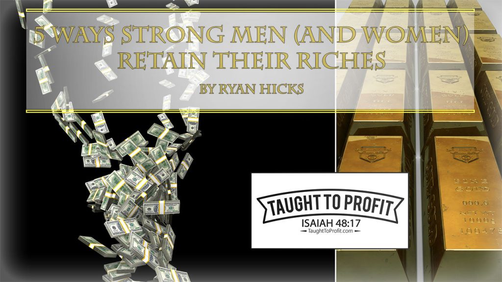 5 Ways Strong Men (And Women) Retain Riches!