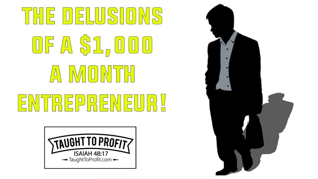 The Delusions Of A $1,000 A Month Entrepreneur