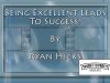 Being Excellent Leads To Success! By Ryan Hicks – TaughtToProfit