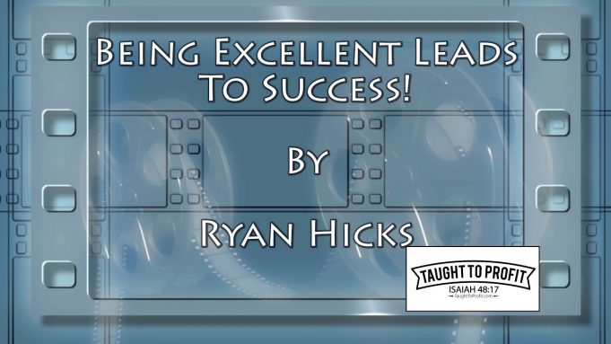 Being Excellent Leads To Success! By Ryan Hicks – TaughtToProfit