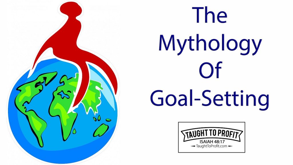 The Mythology Of Goal Setting And The Truth Of Goal Setting