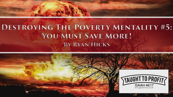Destroying The Poverty Mentality Series #5 – You Must Save More!