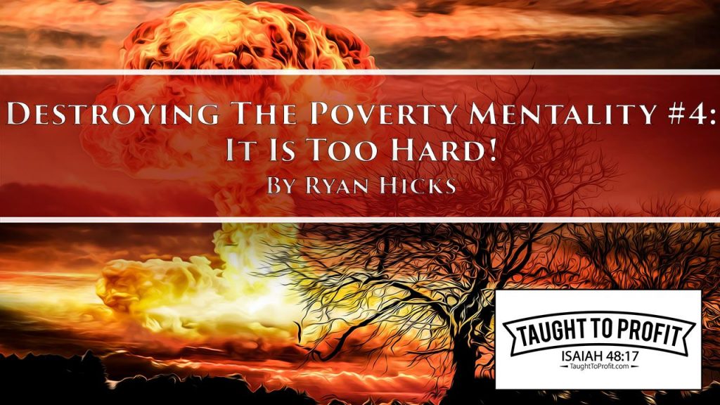 Destroying The Poverty Mentality Series #4 - It Is Too Hard!