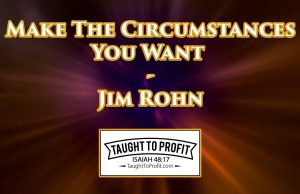 Make The Circumstances You Want – Jim Rohn