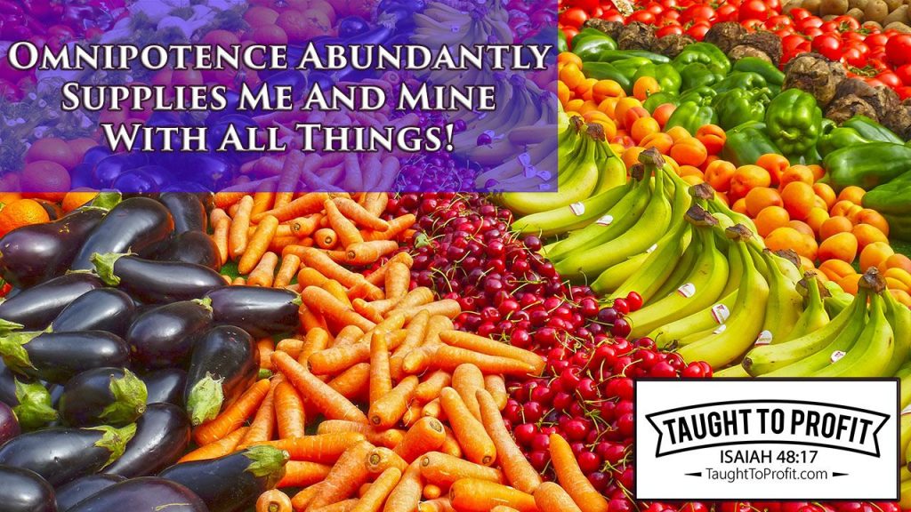 Omnipotence Abundantly Supplies Me And Mine With All Things!