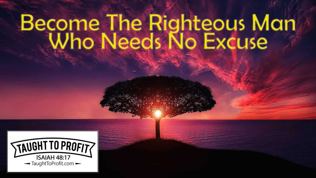 Become The Righteous Man Who Needs No Excuse