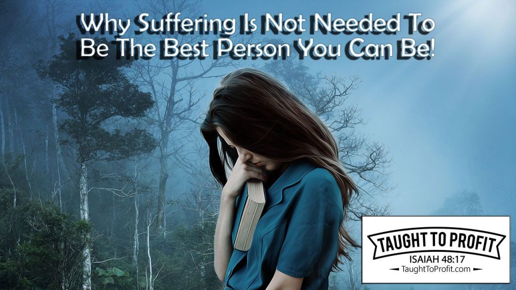 Why Suffering Is Not Needed To Be The Best Person You Can Be!