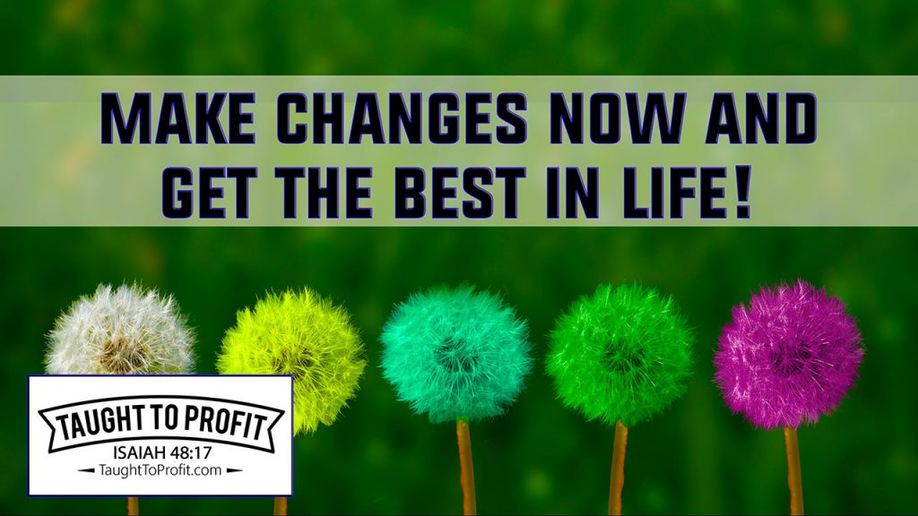 Make Changes Now And Get The Best In Life!