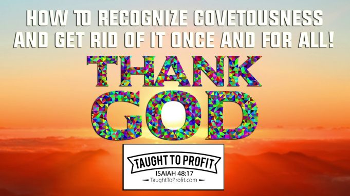 How To Recognize Covetousness And Get Rid Of It Once And For All!