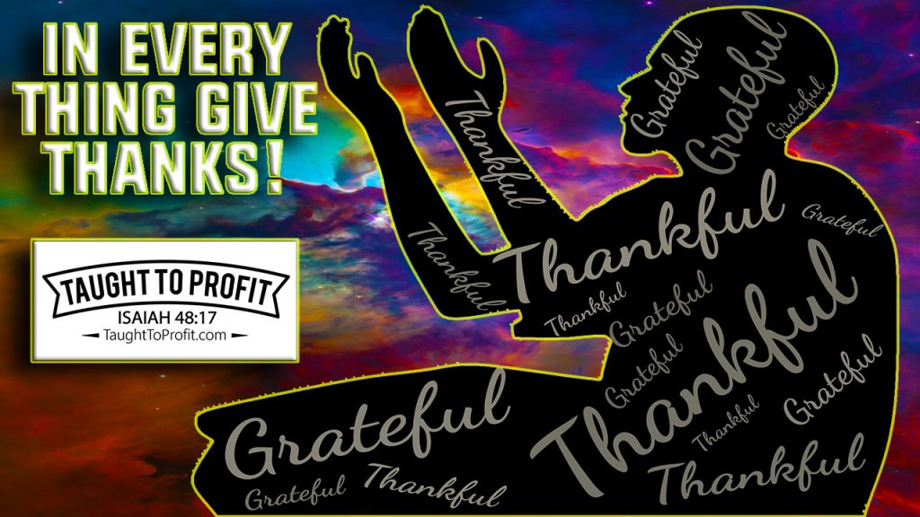 In Every Thing Give Thanks - Positive Thinking And Gratitude Is God's Will For You!