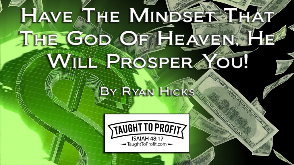 Have The Mindset That The God Of Heaven, He Will Prosper You!