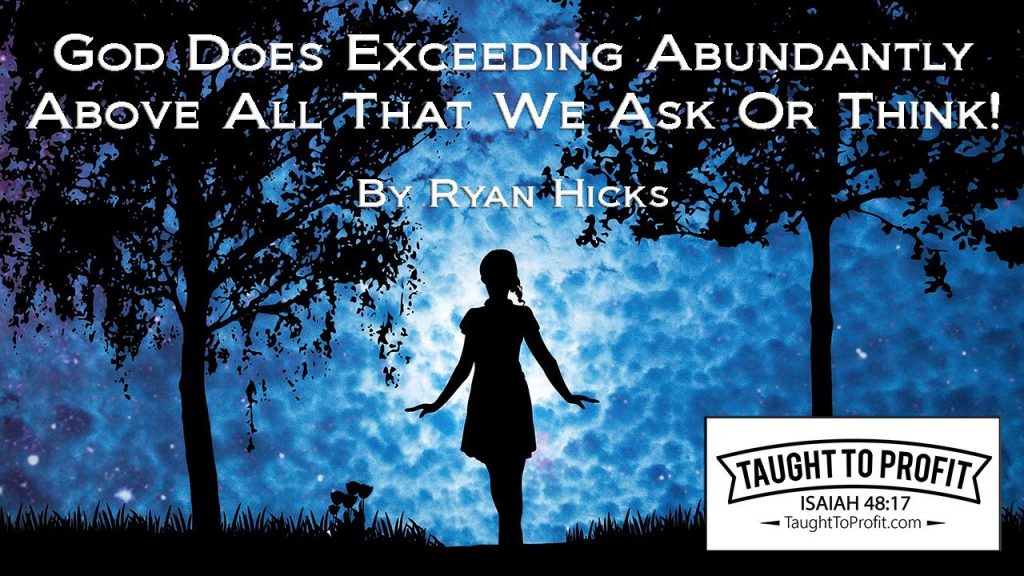 God Does Exceeding Abundantly Above All That We Ask Or Think!
