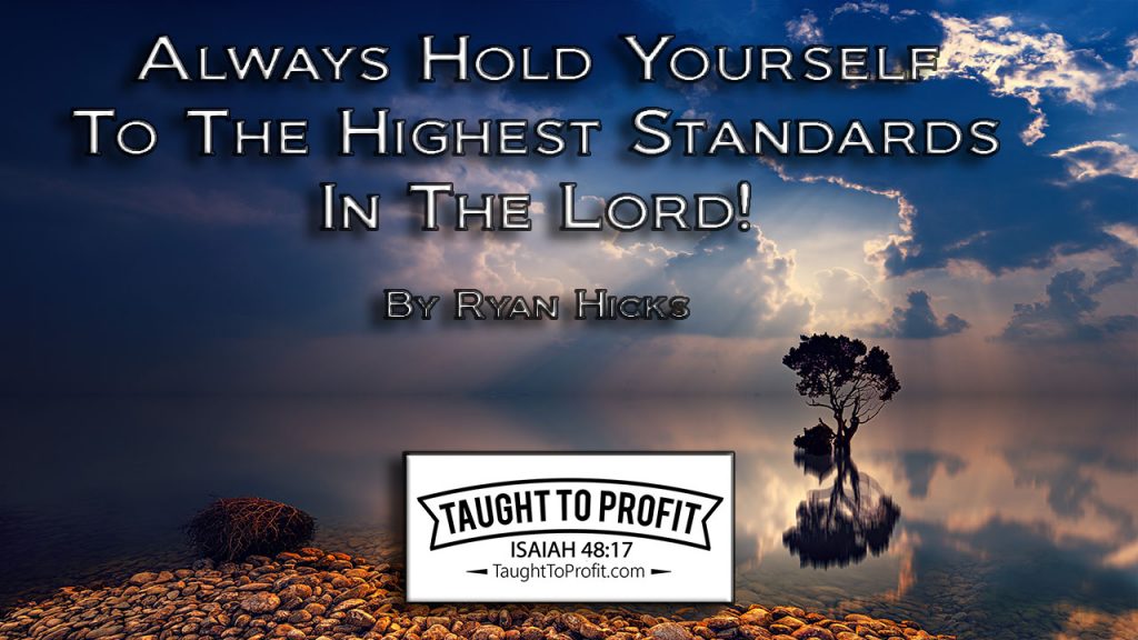 Always Hold Yourself To The Highest Standards In The Lord!