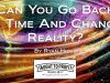 Can You Go Back In Time And Change Reality?