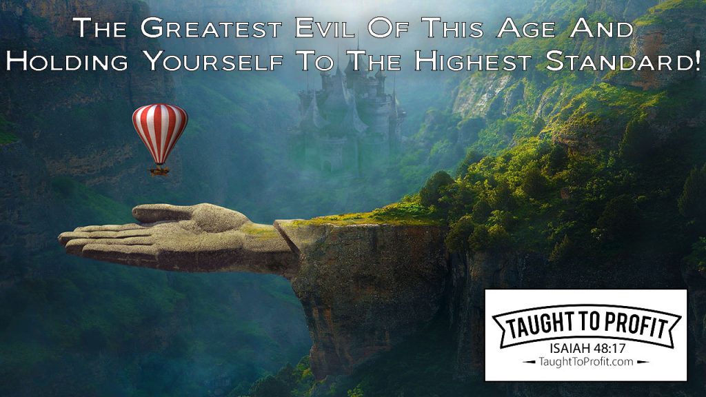 The Greatest Evil Of This Age And Holding Yourself To The Highest Standard!