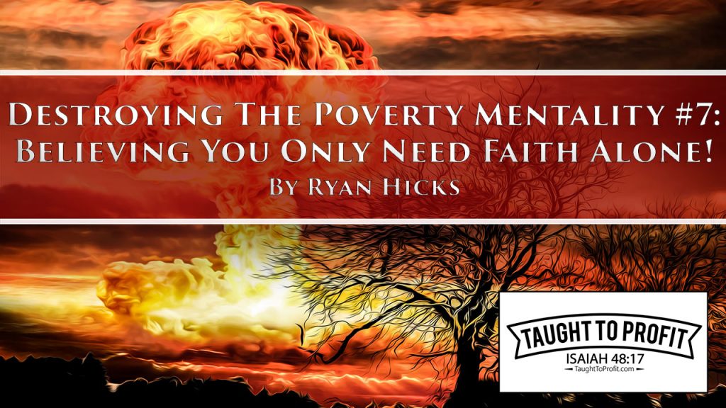 Destroying The Poverty Mentality #7 - Believing You Only Need Faith Alone!