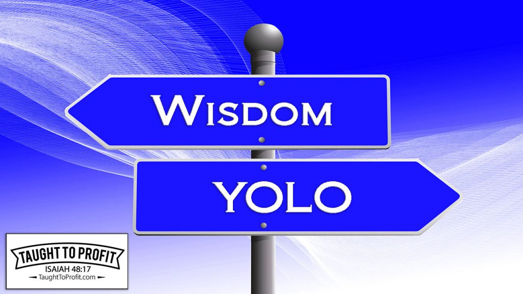 Live A Life Of Wisdom, Not YOLO!
