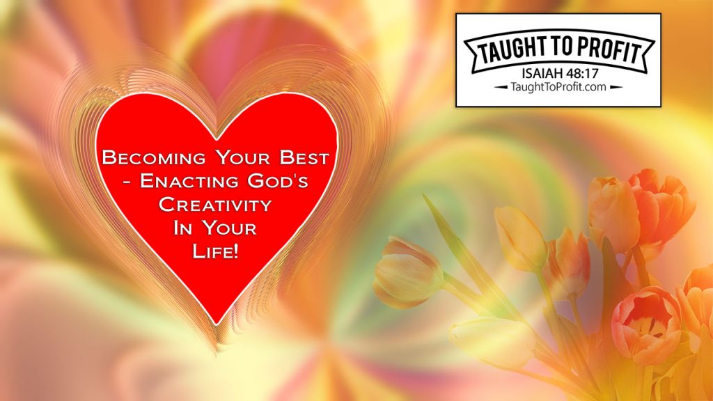 Becoming Your Best - Enacting God's Creativity In Your Life!
